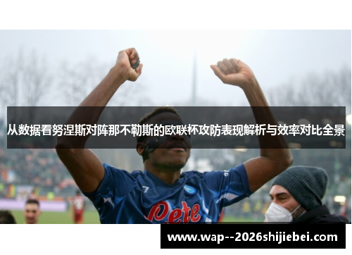 从数据看努涅斯对阵那不勒斯的欧联杯攻防表现解析与效率对比全景 从数据看努涅斯对阵那不勒斯的欧联杯攻防表现解析与效率对比全景