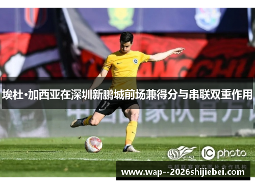 埃杜·加西亚在深圳新鹏城前场兼得分与串联双重作用