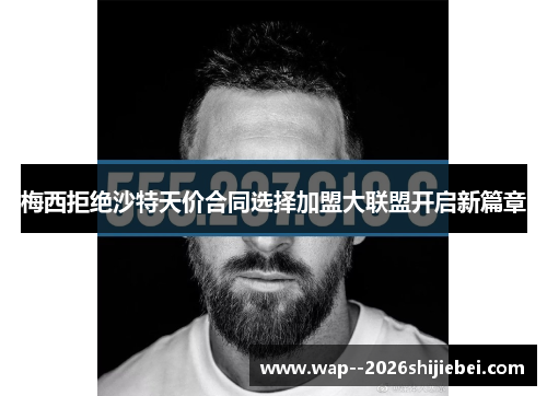 梅西拒绝沙特天价合同选择加盟大联盟开启新篇章