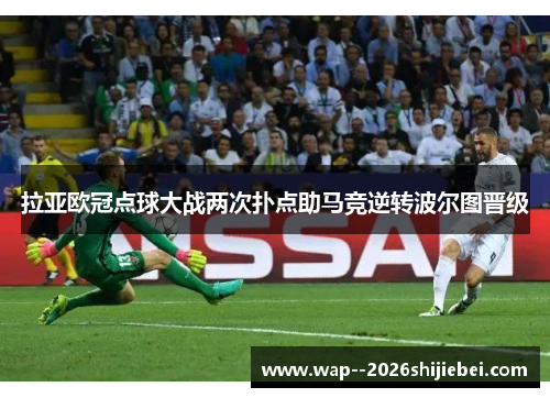 拉亚欧冠点球大战两次扑点助马竞逆转波尔图晋级